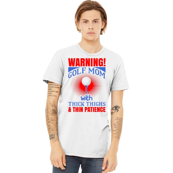 Warning Golf Mom With Thick Thighs And Thin Patience Premium T-Shirt