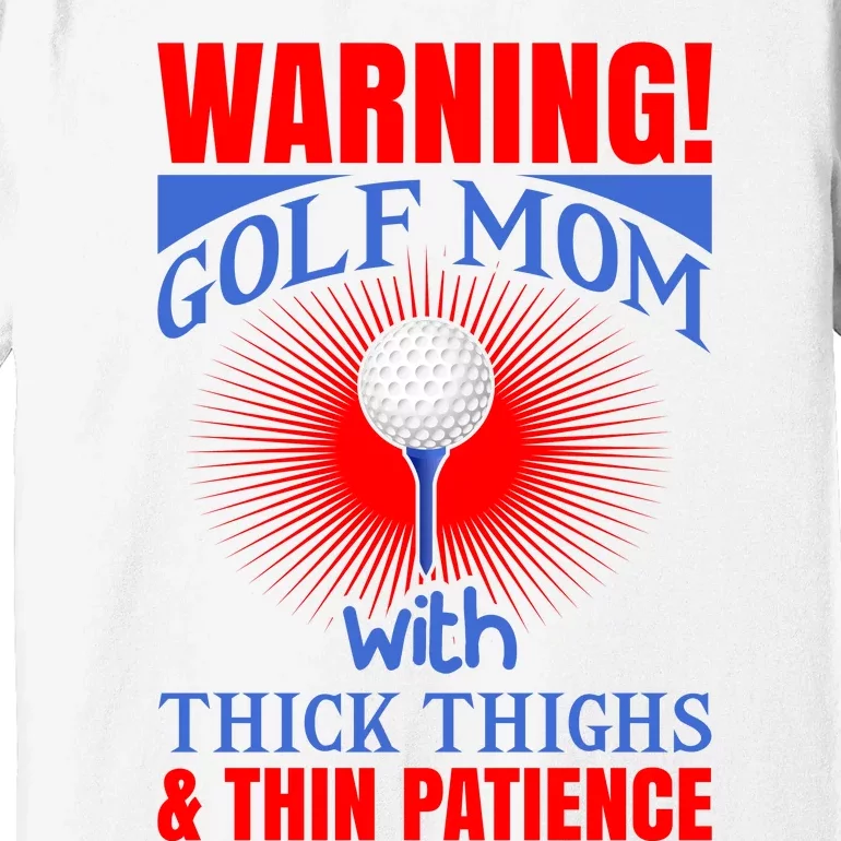 Warning Golf Mom With Thick Thighs And Thin Patience Premium T-Shirt