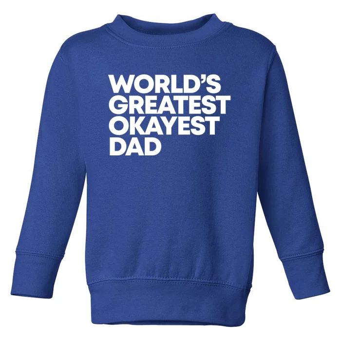 Worlds Greatest Okayest Dad Gift Toddler Sweatshirt