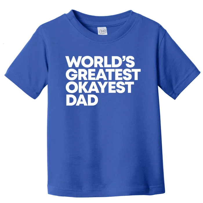 Worlds Greatest Okayest Dad Gift Toddler T-Shirt