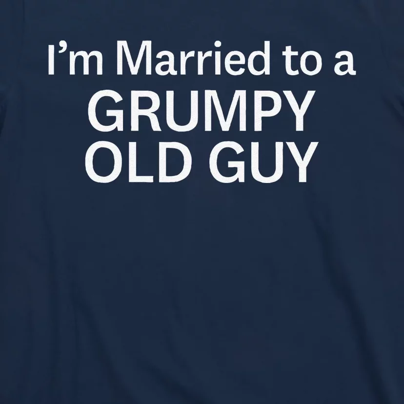 Warning Grumpy Old Guy IM Married To Be A Grumpy Old Guy T-Shirt