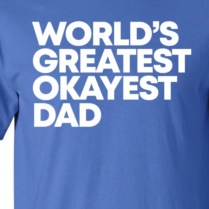 Worlds Greatest Okayest Dad Gift Funny Gift Tall T-Shirt