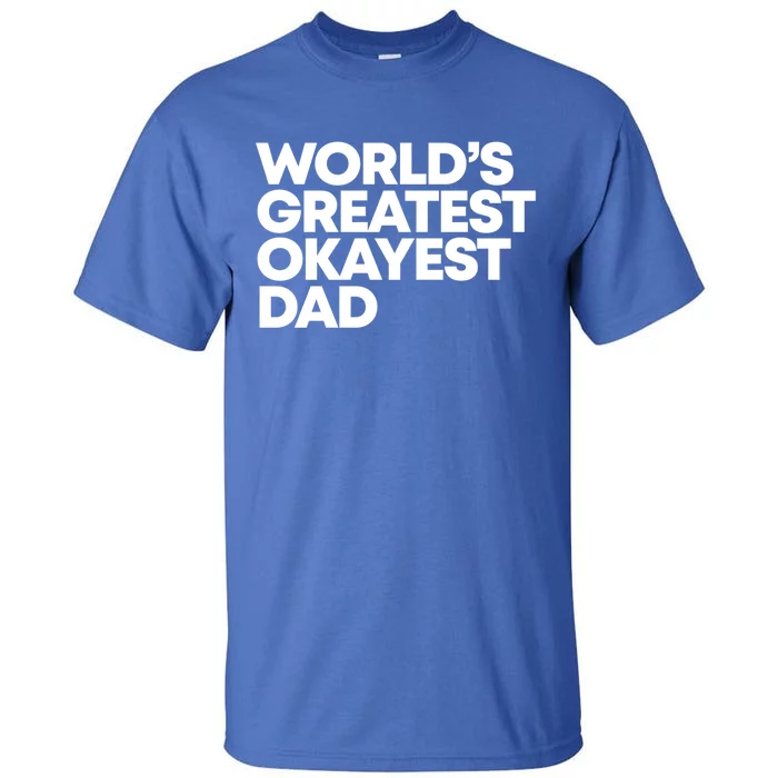 Worlds Greatest Okayest Dad Gift Funny Gift Tall T-Shirt