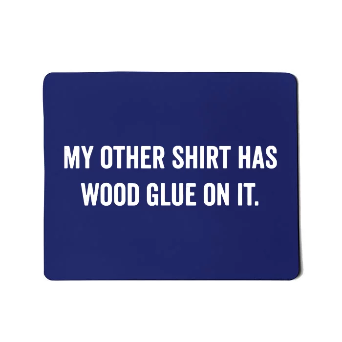 Wood Glue On It Funny Carpenter Sayings Gift For Woodworker Mousepad