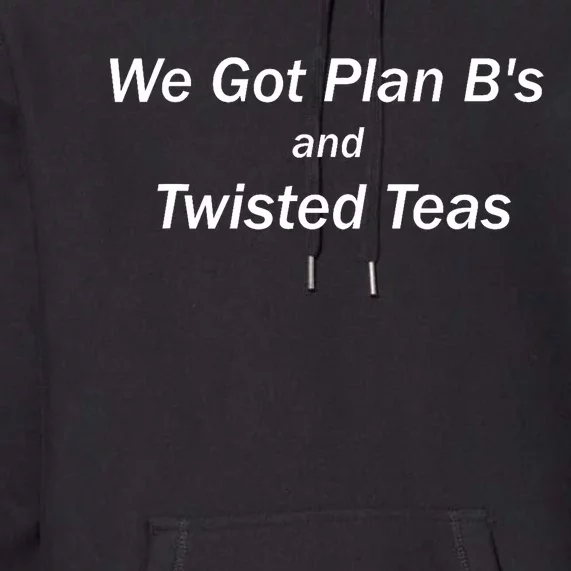 We Got Plan BS And Twisted Teas With White Text Premium Hoodie