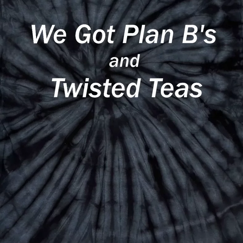 We Got Plan BS And Twisted Teas With White Text Tie-Dye T-Shirt