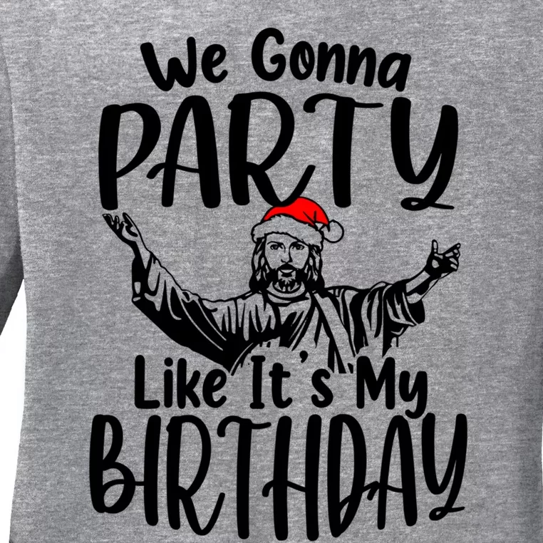 We Gonna Party Like ItS My Birthday Jesus Christmas Gift Ladies Long Sleeve Shirt