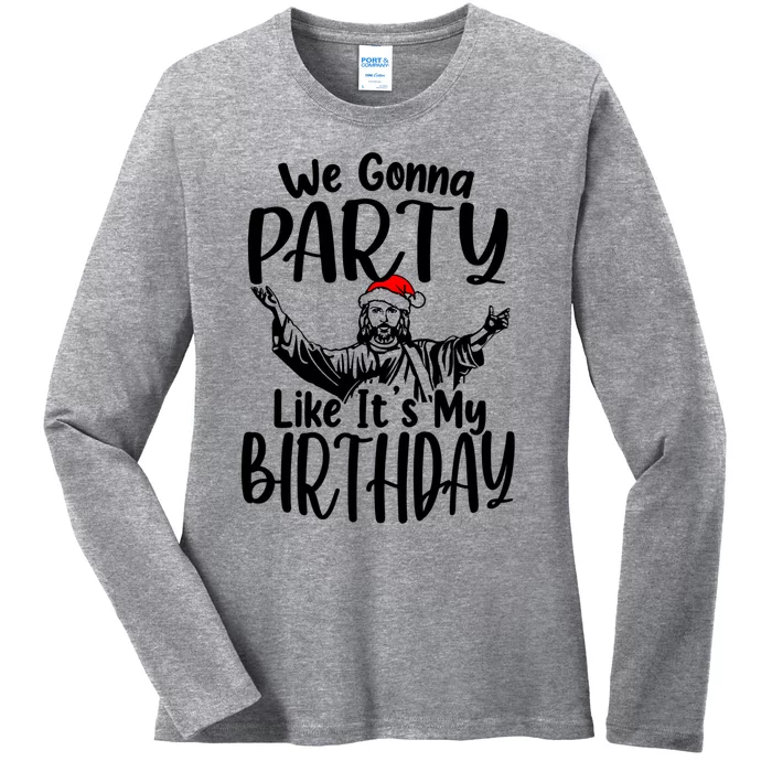 We Gonna Party Like ItS My Birthday Jesus Christmas Gift Ladies Long Sleeve Shirt