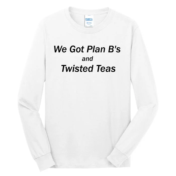 We Got Plan BS And Twisted Teas Tall Long Sleeve T-Shirt