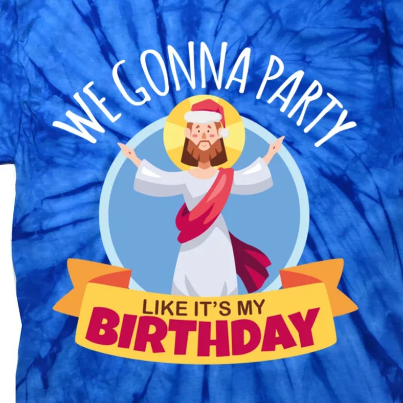 We Gonna Party Like Its My Birthday Jesus And Christmas Funny Gift Tie-Dye T-Shirt