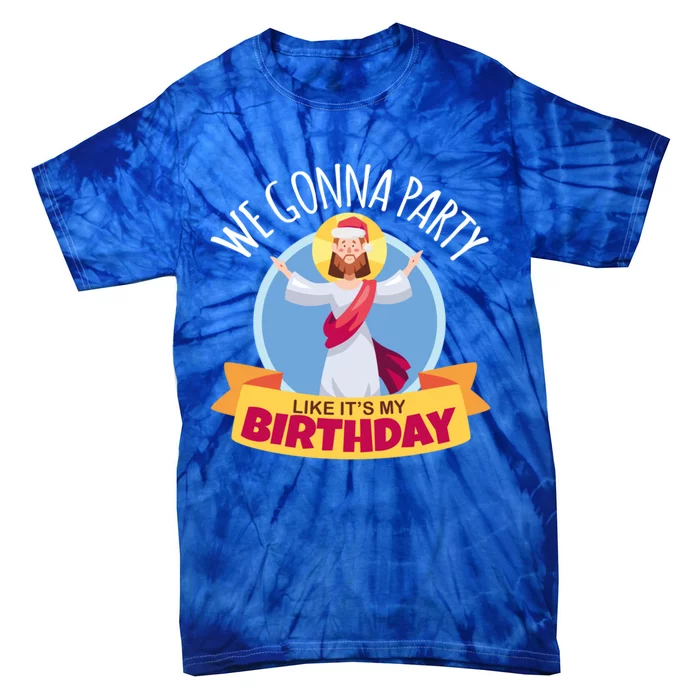 We Gonna Party Like Its My Birthday Jesus And Christmas Funny Gift Tie-Dye T-Shirt