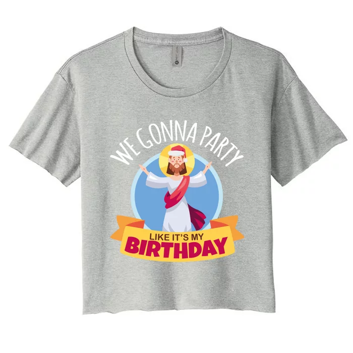 We Gonna Party Like Its My Birthday Jesus And Christmas Funny Gift Women's Crop Top Tee