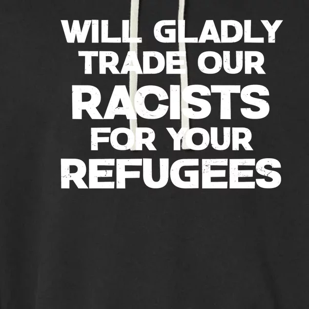 Will Gladly Trade Our Racists For Your Refugees Garment-Dyed Fleece Hoodie