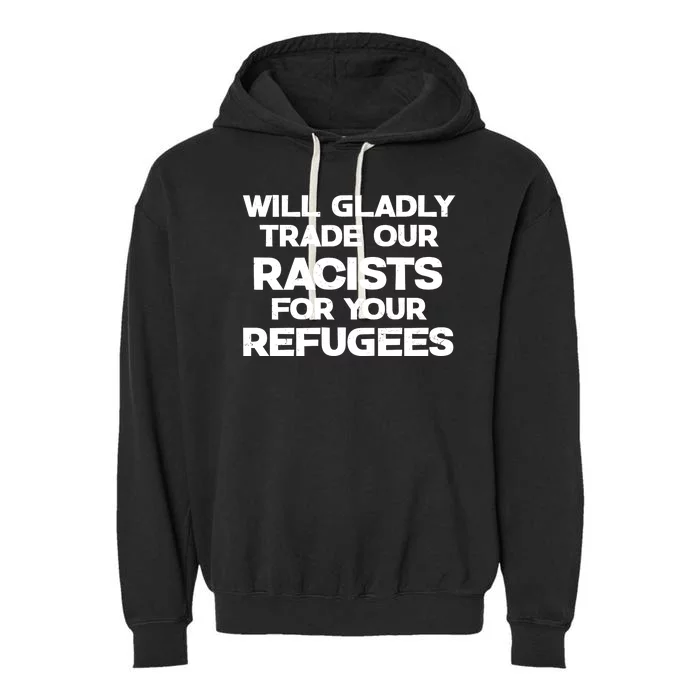 Will Gladly Trade Our Racists For Your Refugees Garment-Dyed Fleece Hoodie