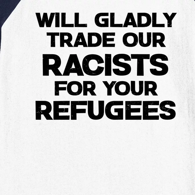 Will Gladly Trade Our Racists For Your Refugees Baseball Sleeve Shirt