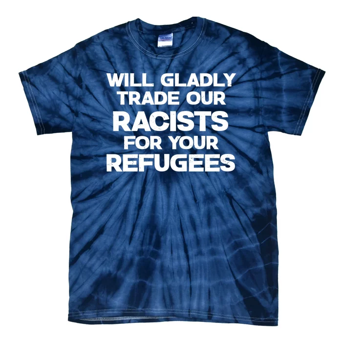 Will Gladly Trade Our Racists For Your Refugees Tie-Dye T-Shirt