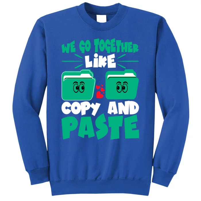 We Go Together Like Copy And Paste Cool Gift Tall Sweatshirt