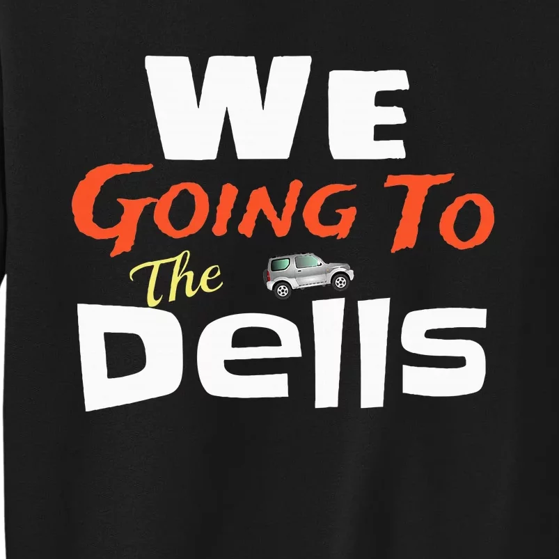 We Going To The Dells Wisconsin Dells Vacation Tall Sweatshirt