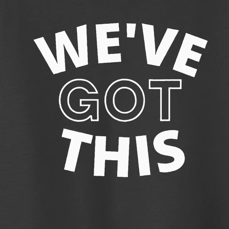 We Got This funny sayings Toddler T-Shirt