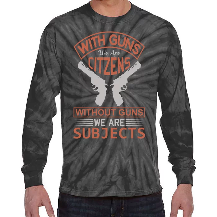 With Guns We Are Citzens Without Guns We Are Subjects Tie-Dye Long Sleeve Shirt