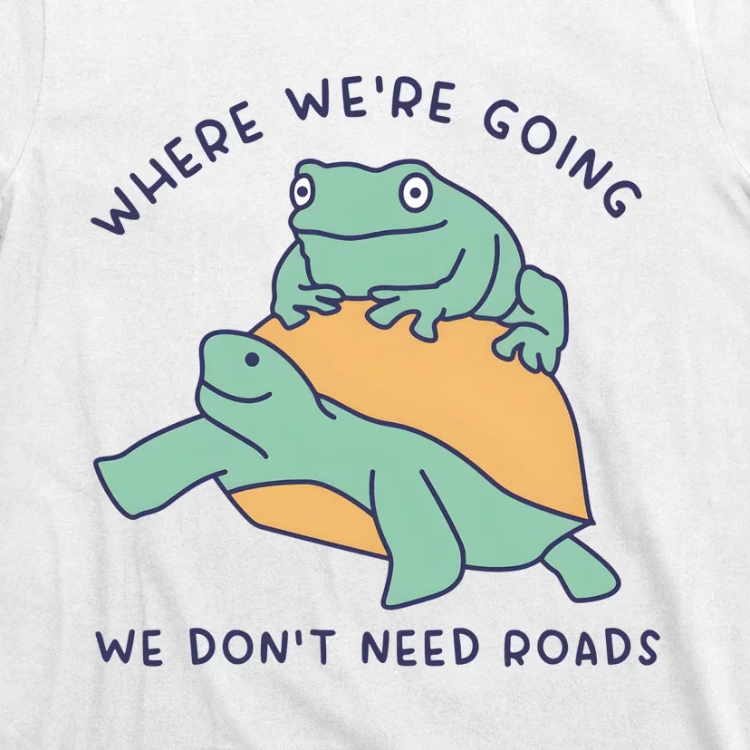 WeRe Going We DonT Need Roads T-Shirt