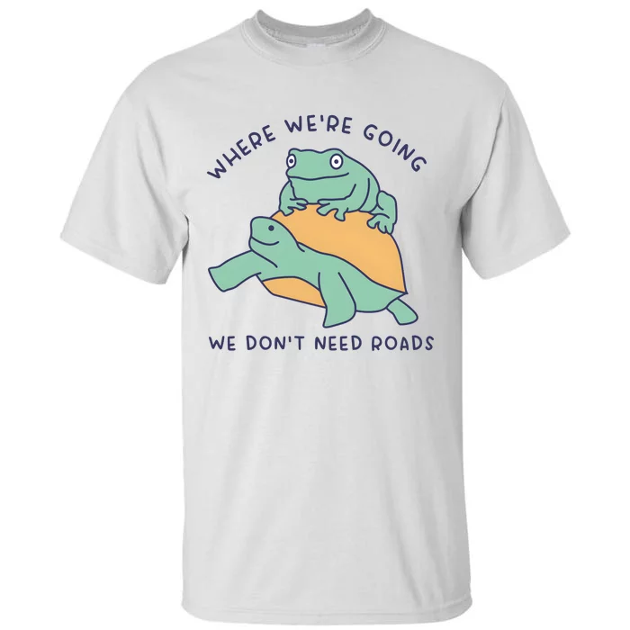 WeRe Going We DonT Need Roads Tall T-Shirt