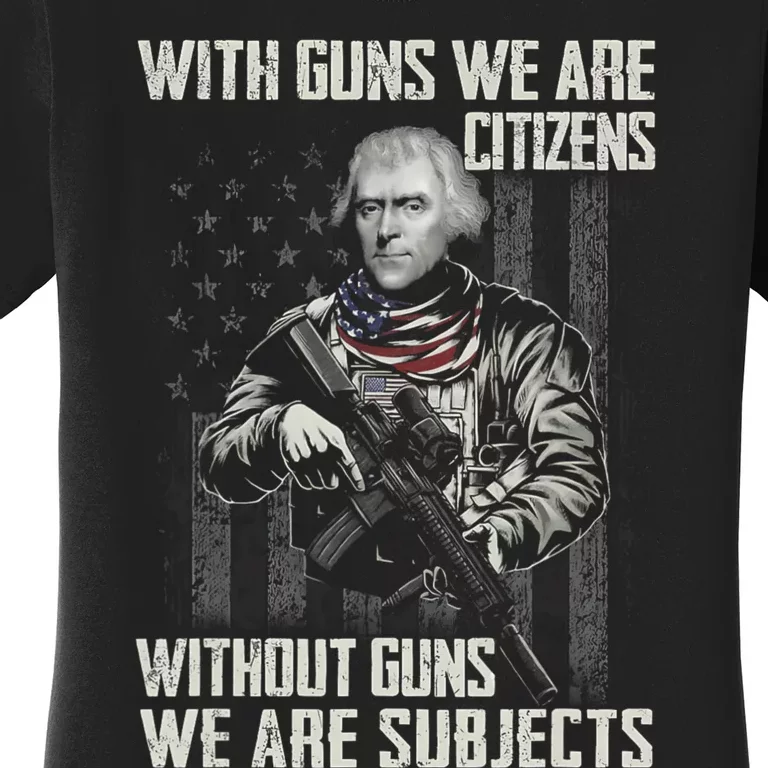 With Guns We Are Citizens Without Guns We Are Subjects Women's T-Shirt