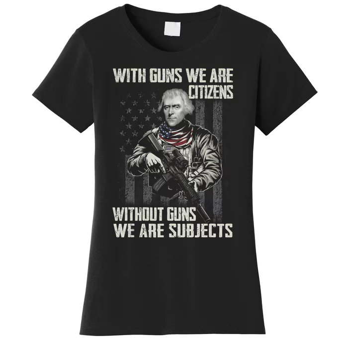 With Guns We Are Citizens Without Guns We Are Subjects Women's T-Shirt