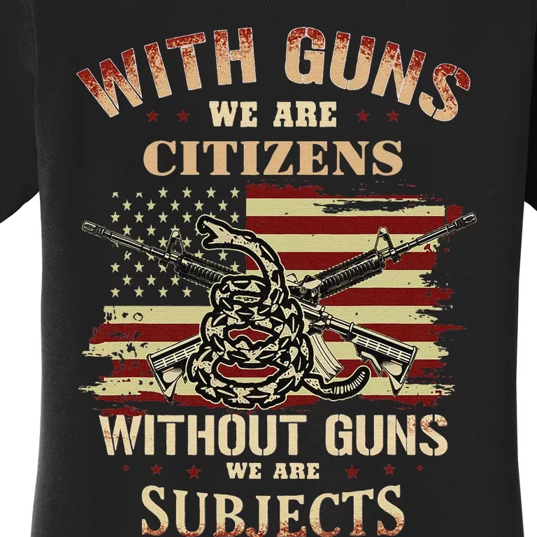 With Guns We Are Citizens Without Guns We Are Subjects Women's T-Shirt