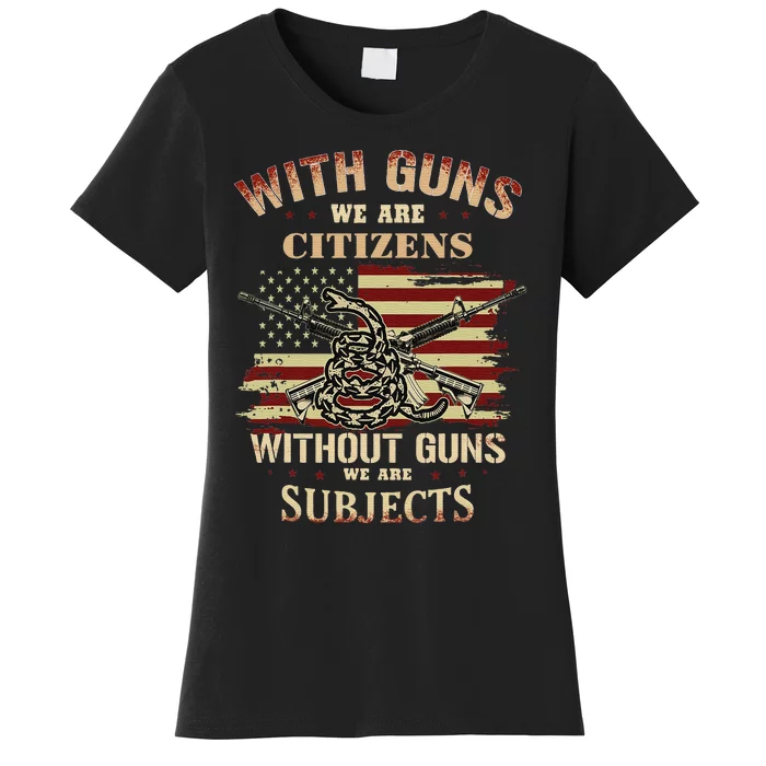 With Guns We Are Citizens Without Guns We Are Subjects Women's T-Shirt