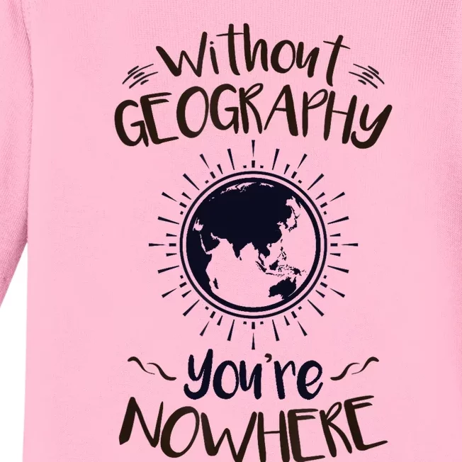 Without Geography You're Nowhere Globe Geography Teacher Baby Long Sleeve Bodysuit