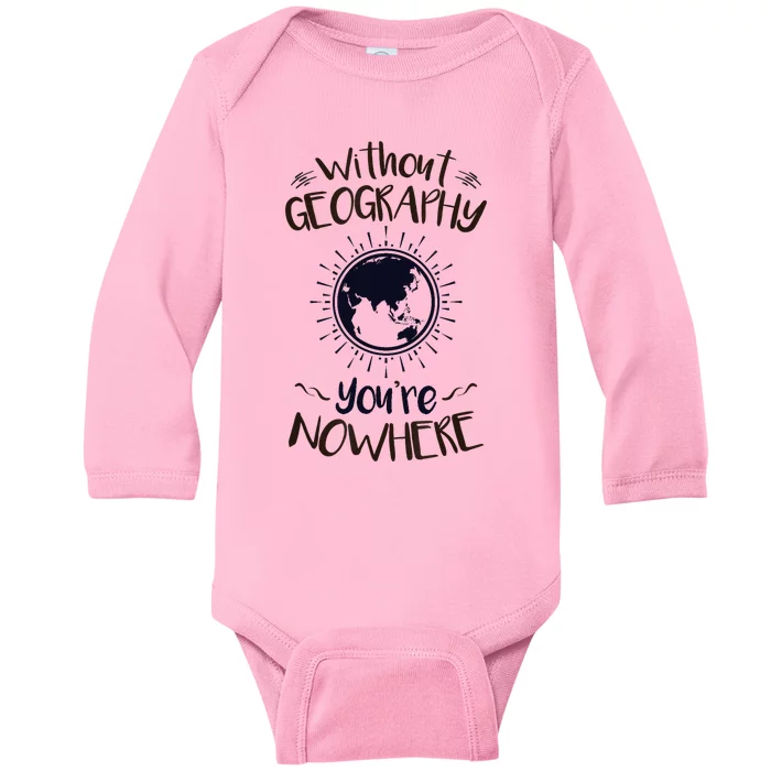 Without Geography You're Nowhere Globe Geography Teacher Baby Long Sleeve Bodysuit