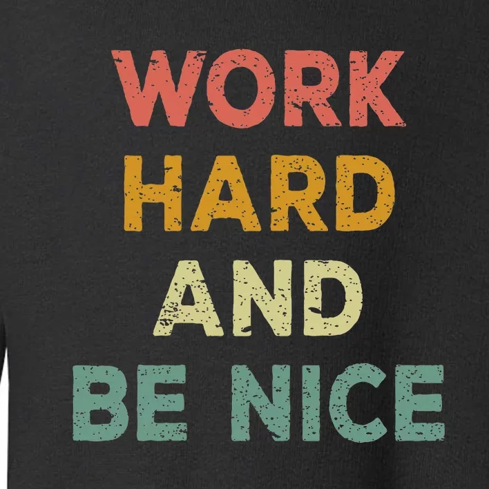 Work Hard And Be Nice Inspirational Positive Quote Toddler Sweatshirt