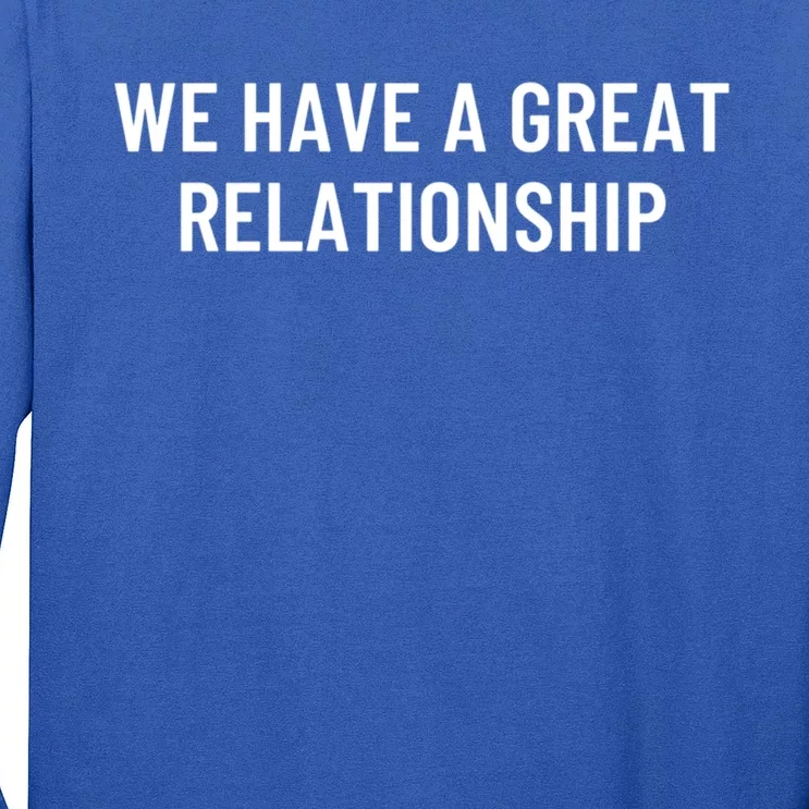 We Have A Great Relationship Funny Gift Long Sleeve Shirt