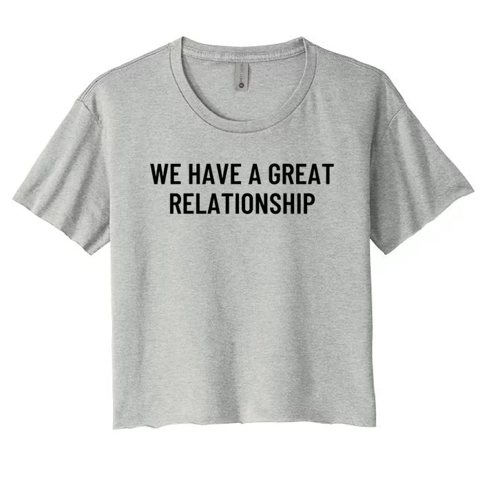 We Have A Great Relationship Funny Gift Women's Crop Top Tee