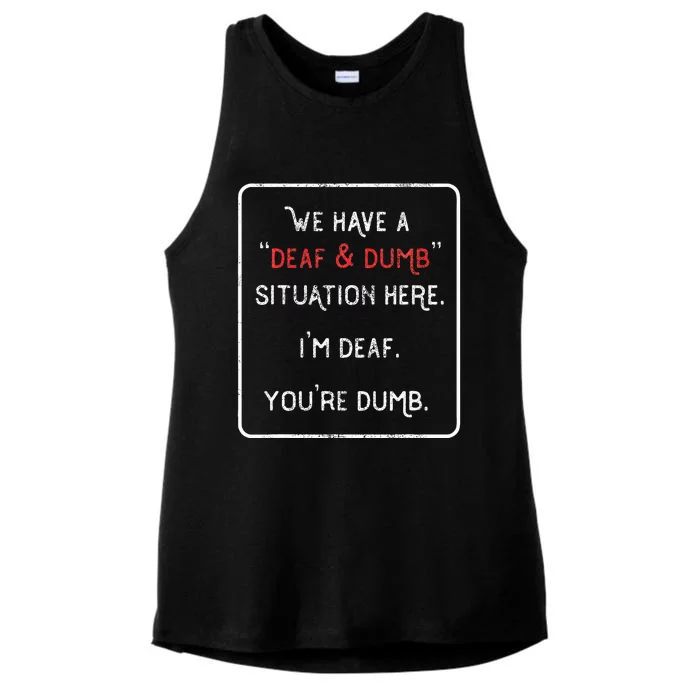 We Have A Deaf And Dumb Situation Here IM Deaf YouRe Dumb Ladies Tri-Blend Wicking Tank