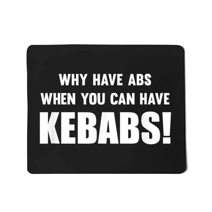 Why Have Abs When You Can Have Kebabs Mousepad