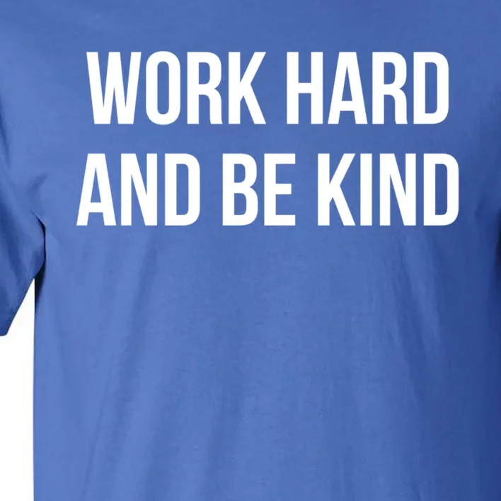 Work Hard And Be Kind Gift Tall T-Shirt