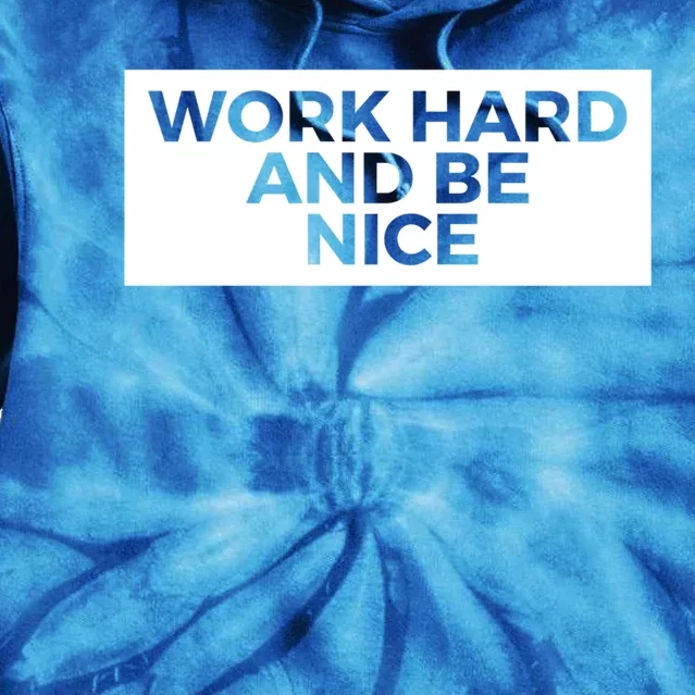 Work Hard And Be Nice Meaningful Gift Tie Dye Hoodie