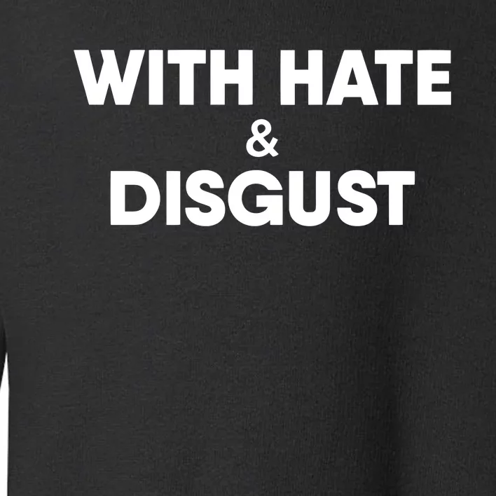 With Hate And Disgust Toddler Sweatshirt