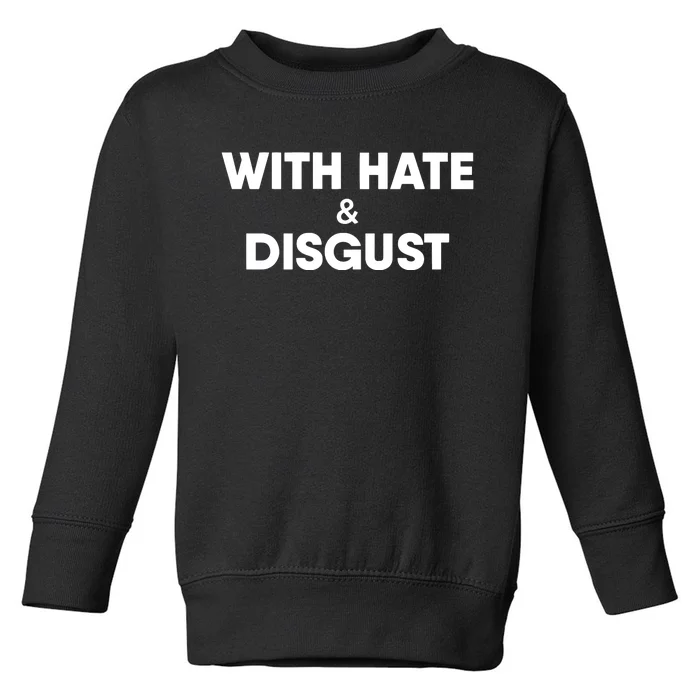 With Hate And Disgust Toddler Sweatshirt