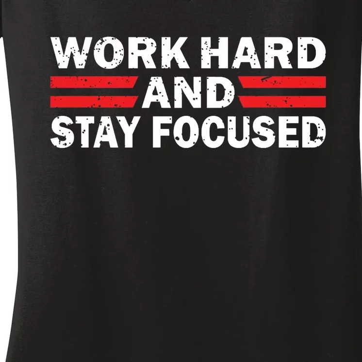 Work Hard And Stay Focused Women's V-Neck T-Shirt