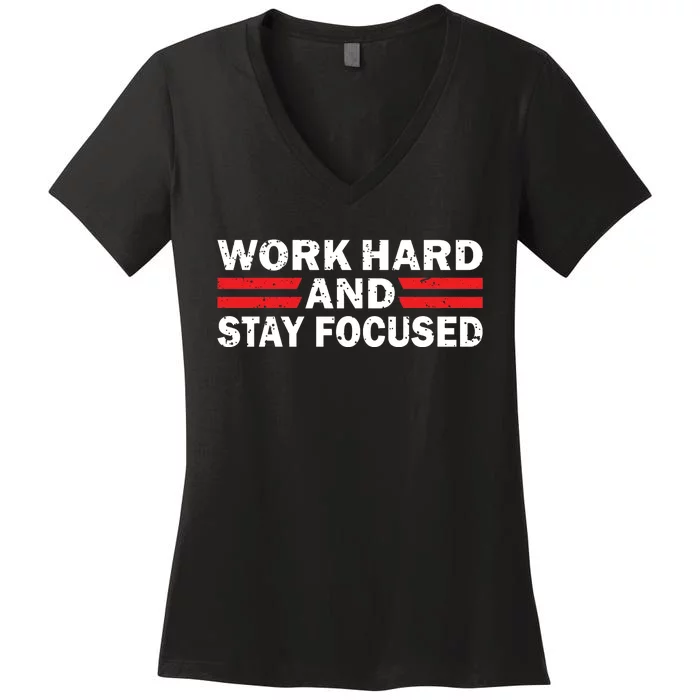 Work Hard And Stay Focused Women's V-Neck T-Shirt