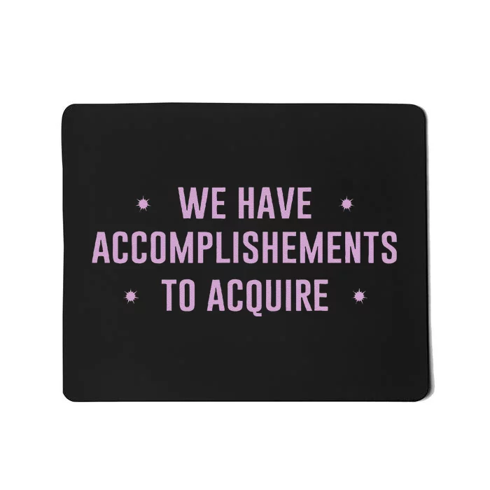 We Have Accomplishments To Acquire Funny Pin.K Mousepad