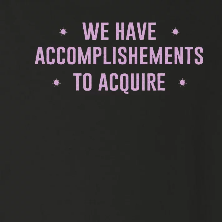 We Have Accomplishments To Acquire Funny Pin.K Toddler Long Sleeve Shirt