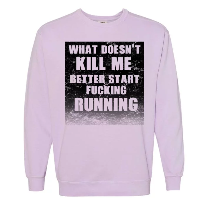 What Doesn't Kill Me Better Start Running Garment-Dyed Sweatshirt