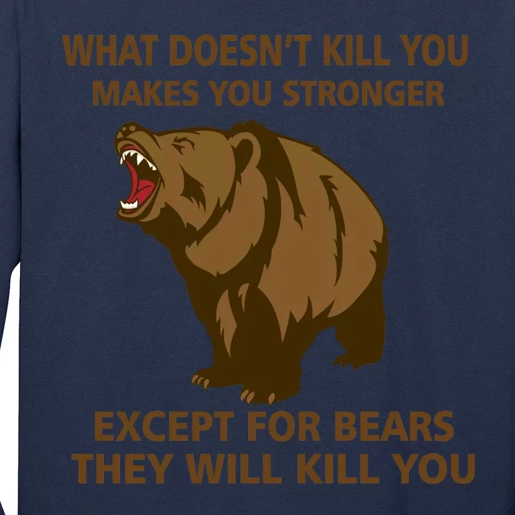 What Doesn't Kill You Makes You Stronger Except For Bears Long Sleeve Shirt