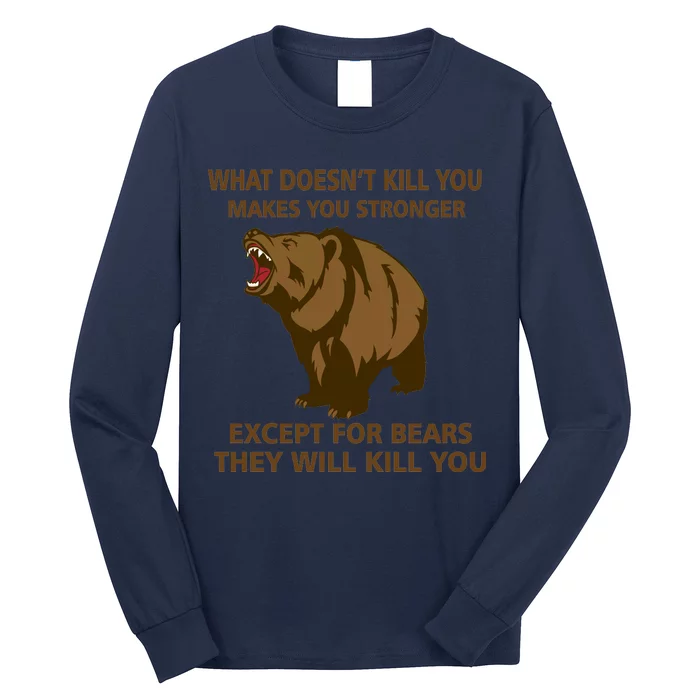 What Doesn't Kill You Makes You Stronger Except For Bears Long Sleeve Shirt