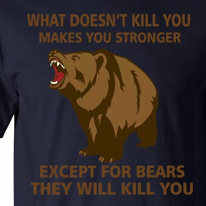 What Doesn't Kill You Makes You Stronger Except For Bears Tall T-Shirt