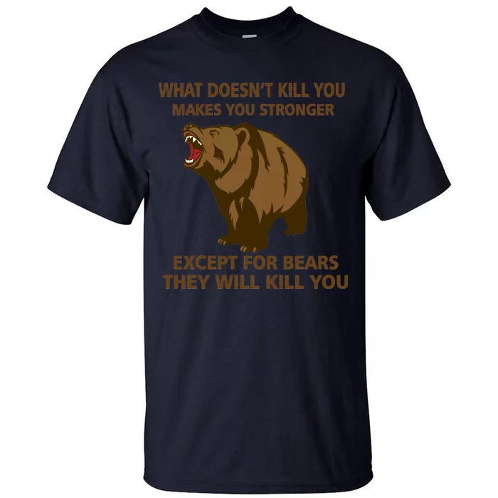 What Doesn't Kill You Makes You Stronger Except For Bears Tall T-Shirt